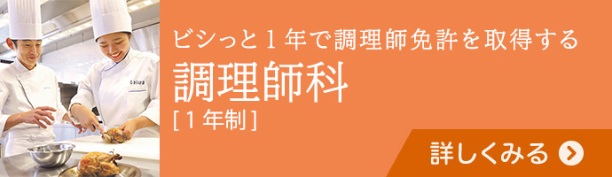 ビシっと1年で調理師免許を取得する　調理師科[1年制]　詳しくみる